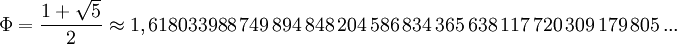 \Phi = \frac{1 + \sqrt{5}}{2} \approx 1,618033988\,749\,894\,848\,204\, 586\,834\,365\,638\,117\,720\,309\,179\,805\, ...